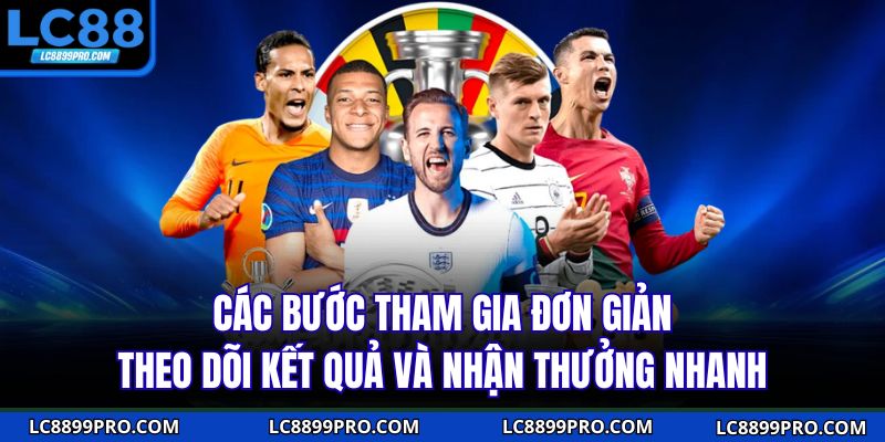 Các bước tham gia đơn giản, theo dõi kết quả và nhận thưởng nhanh