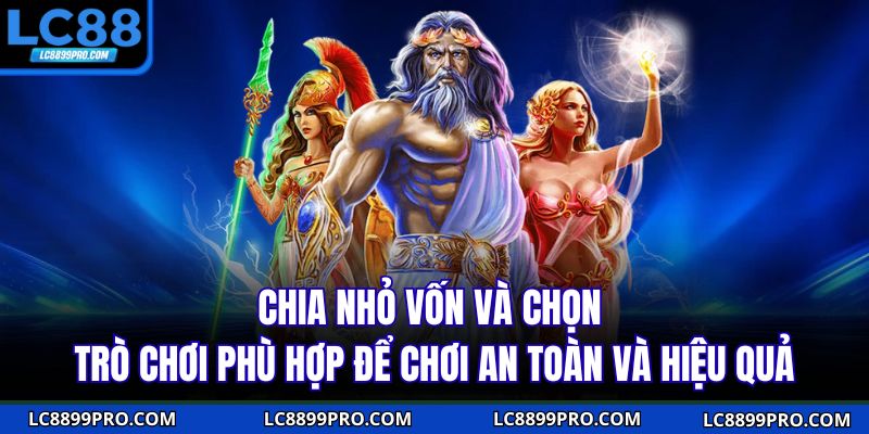 Chia nhỏ vốn và chọn trò chơi phù hợp để chơi an toàn và hiệu quả