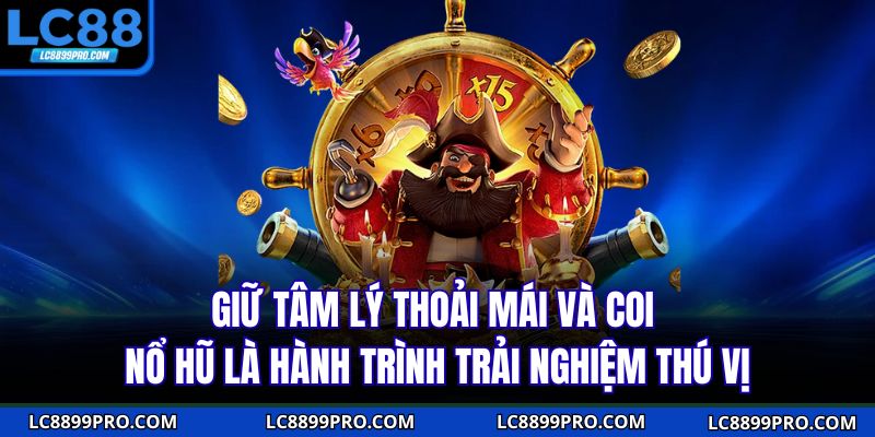Giữ tâm lý thoải mái và coi nổ hũ là hành trình trải nghiệm thú vị