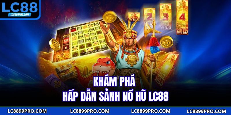 Khám phá hấp dẫn sảnh nổ hũ LC88