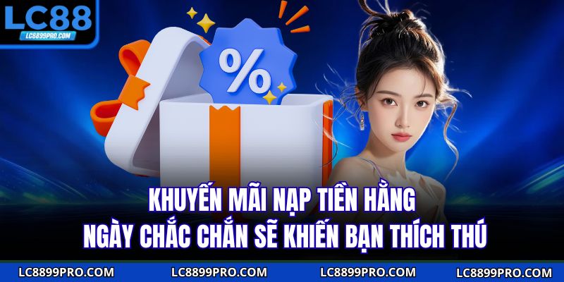 Khuyến mãi nạp tiền hằng ngày chắc chắn sẽ khiến bạn thích thú