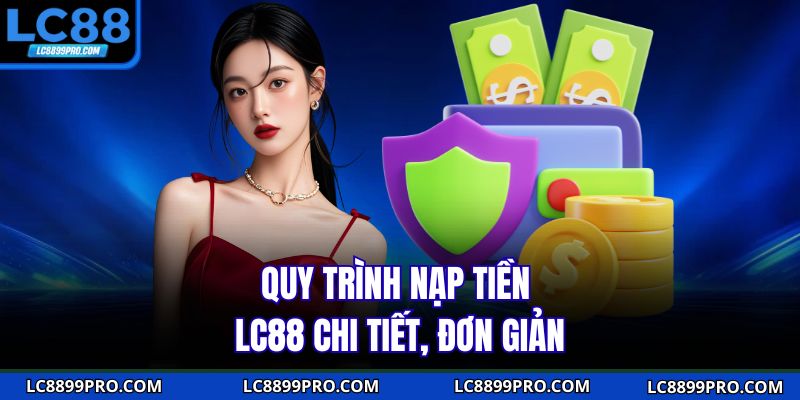 Quy trình nạp tiền LC88 chi tiết, đơn giản