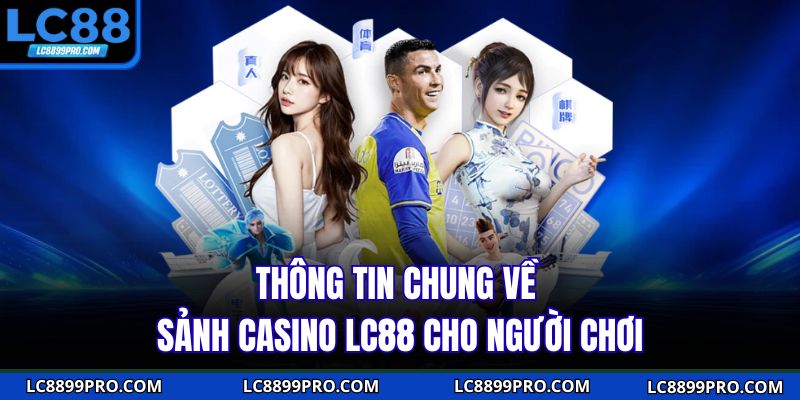 Thông tin chung về sảnh casino LC88 cho người chơi
