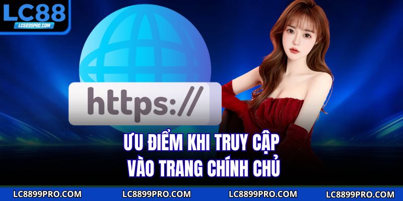 Ưu điểm khi truy cập vào trang chính chủ